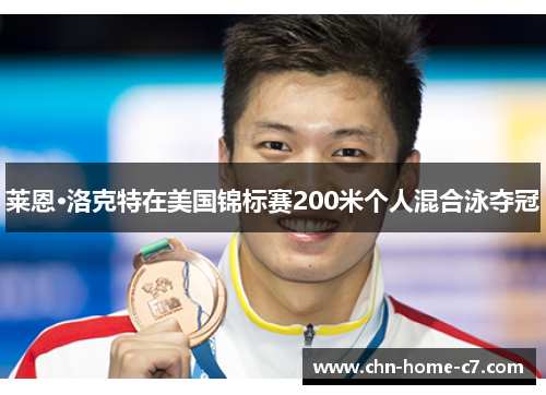 莱恩·洛克特在美国锦标赛200米个人混合泳夺冠